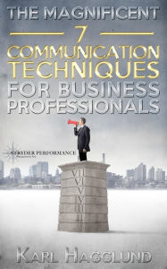 Title: The Magnificent Seven Communication Techniques for Business Professionals, Author: Karl Hagglund