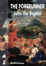 Title: The Forerunner: John the Baptist, Author: W Huizinga