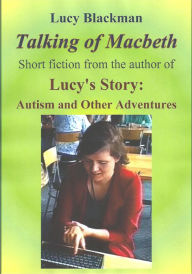 Title: Talking of Macbeth: Short stories by the Author of Lucy's Story: Autism and Other Adventures, Author: Lucy Blackman