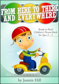 Title: From Here To There And Everywhere: Ready-To-Read Children's Picture-Book For Ages 3-5, Author: Jasmin Hill