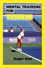 Title: Mental Training For Tennis: Using Sports Psychology and Eastern Spiritual Practices As Tennis Training, Author: Roger Sam