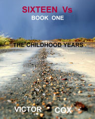 Title: Sixteen Vs, Book One, The Childhood Years, Author: Victor Cox