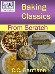 Title: Baking Classics: From Scratch, Author: C.C. Barmann