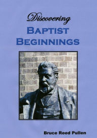 Title: Discovering Baptist Beginnings: Ten Baptists You Should Know, Author: Bruce Reed Pullen