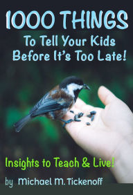 Title: 1000 Things To Tell Your Kids Before It's Too Late!, Author: Michael M. Tickenoff