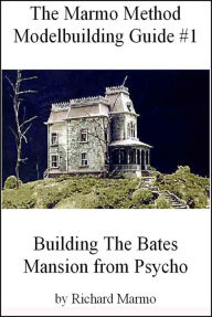 Title: The Marmo Method Modelbuilding Guide #1: Building The Bates Mansion from Psycho, Author: Richard Marmo
