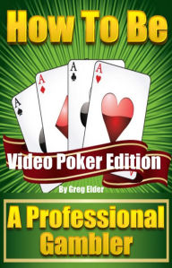 Title: How to be a Professional Gambler: Video Poker Edition, Author: Greg Elder