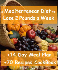 Title: The Mediterranean Diet to Lose 2 Pounds a Week (14 Day Meal Plan + 70 Recipes CookBook Included), Author: Enrico Maria Domenico Forte