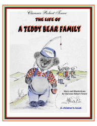 Title: The Life of a Teddy Bear Family, Author: Clarence Robert Tower