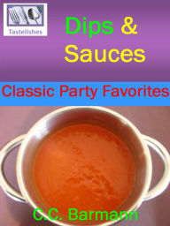 Title: Tastelishes Dips & Sauces: Classic Party Favorites, Author: C.C. Barmann