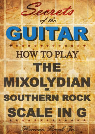 Title: How to play Mixolydian or Southern Rock Scale in G: Secrets of the Guitar, Author: Herman Brock Jr