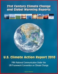 Title: 21st Century Climate Change and Global Warming Reports: U.S. Climate Action Report 2010 - Fifth National Communication Under the UN Framework Convention on Climate Change, Author: Progressive Management