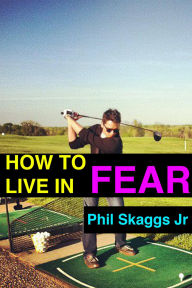 Title: How to Live in Fear, Author: Phil Skaggs Jr.