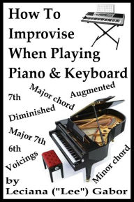 Title: How To Improvise When Playing Piano & Keyboard, Author: Lee Gabor