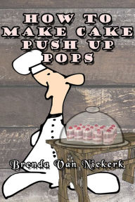 Title: How To Make Cake Push Up Pops, Author: Brenda Van Niekerk