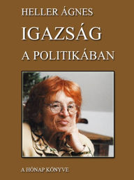 Title: Igazság a politikában, Author: Heller Ágnes