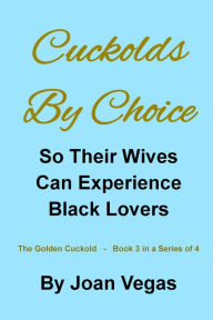 Title: Cuckold By Choice: So Their Wives Can Experience Black Lovers, Author: Joan Vegas