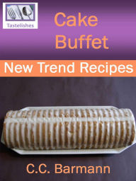 Title: Tastelishes Cake Buffet: New Trend Recipes, Author: C.C. Barmann