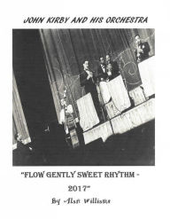 Title: John Kirby and His Orchestra: Flow Gently Sweet Rhythm, Author: Alan Williams