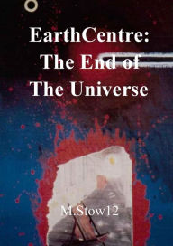 Title: EarthCentre: The End of the Universe, Author: M. Stow12