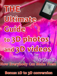 Title: The Ultimate Guide to 3D photos and 3D videos: Now everybody can make them, Author: Petr Mandik