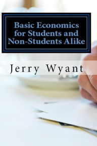 Title: Basic Economics for Students and Non-Students Alike, Author: Jerry Wyant