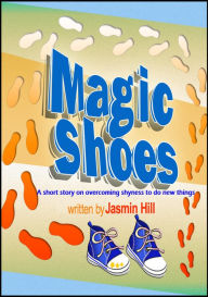 Title: Magic Shoes: A Short Story About Overcoming Shyness To Try New Things, Author: Jasmin Hill