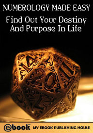 Title: Numerology Made Easy: Find Out Your Destiny And Purpose In Life, Author: My Ebook Publishing House