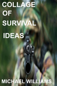 Title: Collage of Survival Ideas, Author: Michael Williams