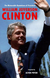 Title: The Memorable Quotations of President William Jefferson Clinton, Author: Alton Pryor