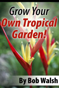 Title: Grow Your Own Tropical Garden, Author: Bob Walsh