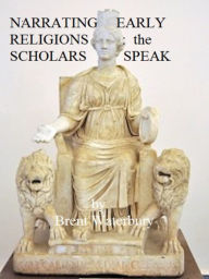 Title: Narrating Ancient Religions: The Scholars Speak Vol. 1, Author: Brent Waterbury