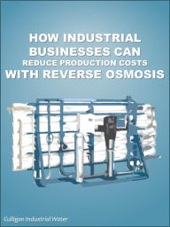 Title: How Industrial Businesses Can Reduce Production Costs With Reverse Osmosis: Industrial Reverse Osmosis, Author: IndustrialH2O