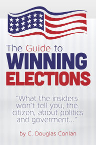 Title: The Guide to Winning Elections, Author: C. Douglas Conlan