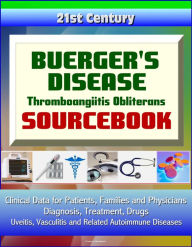 Title: 21st Century Buerger's Disease: Thromboangiitis Obliterans Sourcebook: Clinical Data for Patients, Families, and Physicians - Diagnosis, Treatment, Drugs, Vasculitis and Related Autoimmune Diseases, Author: Progressive Management