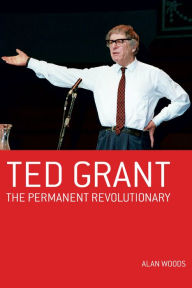 Title: Ted Grant: The Permanent Revolutionary, Author: Alan Woods