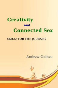 Title: Creativity and Connected Sex: Skills for the journey, Author: Andrew Gaines