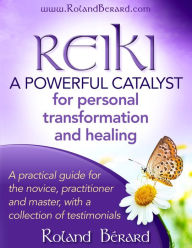Title: Reiki: A Powerful Catalyst for Personal Transformation and Healing, Author: Roland Bérard