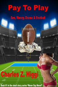 Title: Pay To Play (Sex, Money, Drama & Football), Author: Charles Z. Higgi