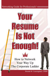 Title: Your Resume is Not Enough: How to Network Your Way Up the Corporate Ladder, Author: Brenda Cunningham