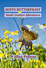 Title: BOFFO BUTTERPHANT: Small Creature Adventures, Author: Allen Pollens