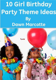 Title: 10 Girl Birthday Party Theme Ideas, Author: Dawn Marcotte