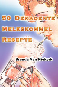 Title: 50 Dekadente Melkskommel Resepte, Author: Brenda Van Niekerk
