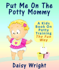 Title: Put Me On The Potty Mommy: A Kids Book On Potty Training The Fun Way, Author: Full Moon Publishing