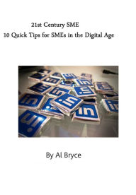 Title: 21st Century SME: 10 Quick Tips for SMEs in the Digital Age, Author: Al Bryce