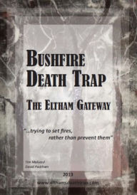 Title: Bushfire Death Trap: The Eltham Gateway, Author: Tim Malseed