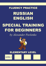 Title: Russian-English Special Training for Beginners, Fluency Practice (Russian-English, Fluency Practice, #1), Author: Alexander Pavlenko