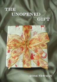 Title: The Unopened Gift, Author: Rose Newman