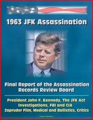 Title: 1963 JFK Assassination: Final Report of the Assassination Records Review Board - President John F. Kennedy, The JFK Act, Investigations, FBI and CIA, Zapruder Film, Medical and Ballistics, Critics, Author: Progressive Management