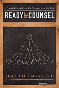 Title: Ready, Set, Counsel: A Practical Guide to Being a School Counselor in the Real World, Author: Joan Hoffmann